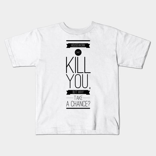 Housework can't kill you but why take the chance Kids T-Shirt by GMAT